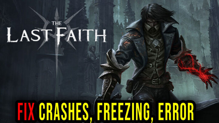 The Last Faith – Crashes, freezing, error codes, and launching problems – fix it!