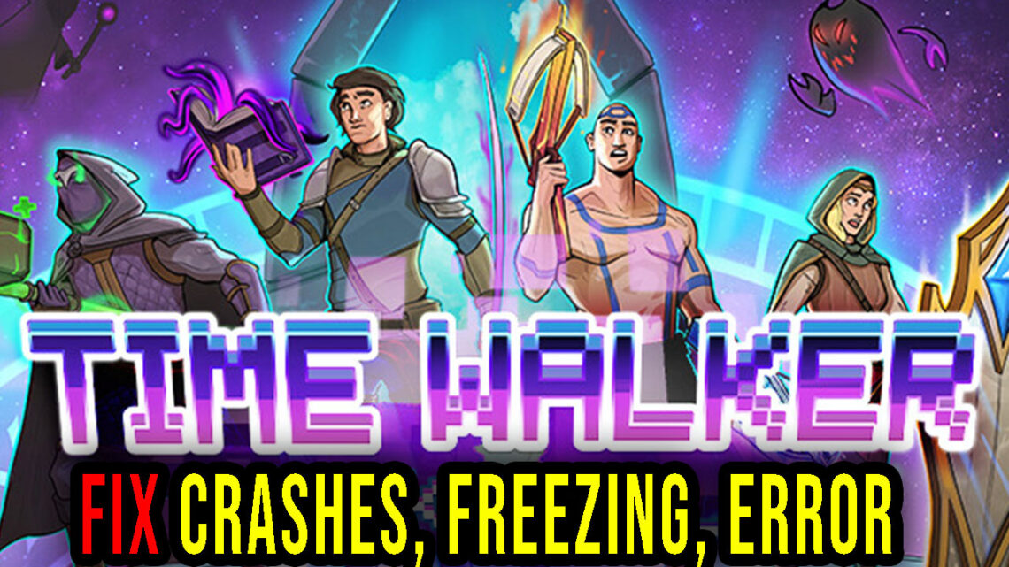 Time Walker: Dark World – Crashes, freezing, error codes, and launching problems – fix it!