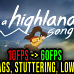A Highland Song - Lags, stuttering issues and low FPS - fix it!