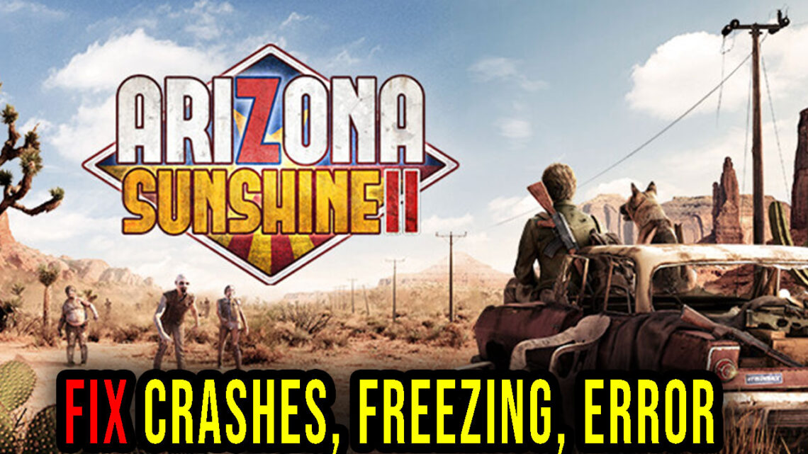 Arizona Sunshine 2 – Crashes, freezing, error codes, and launching problems – fix it!