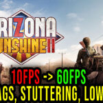 Arizona Sunshine 2 - Lags, stuttering issues and low FPS - fix it!