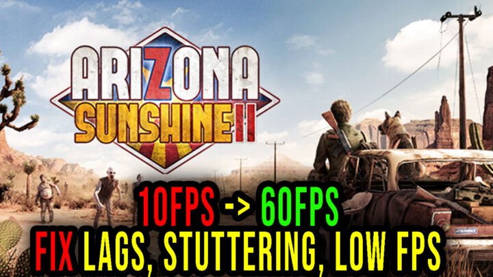 Arizona Sunshine 2 – Lags, stuttering issues and low FPS – fix it!