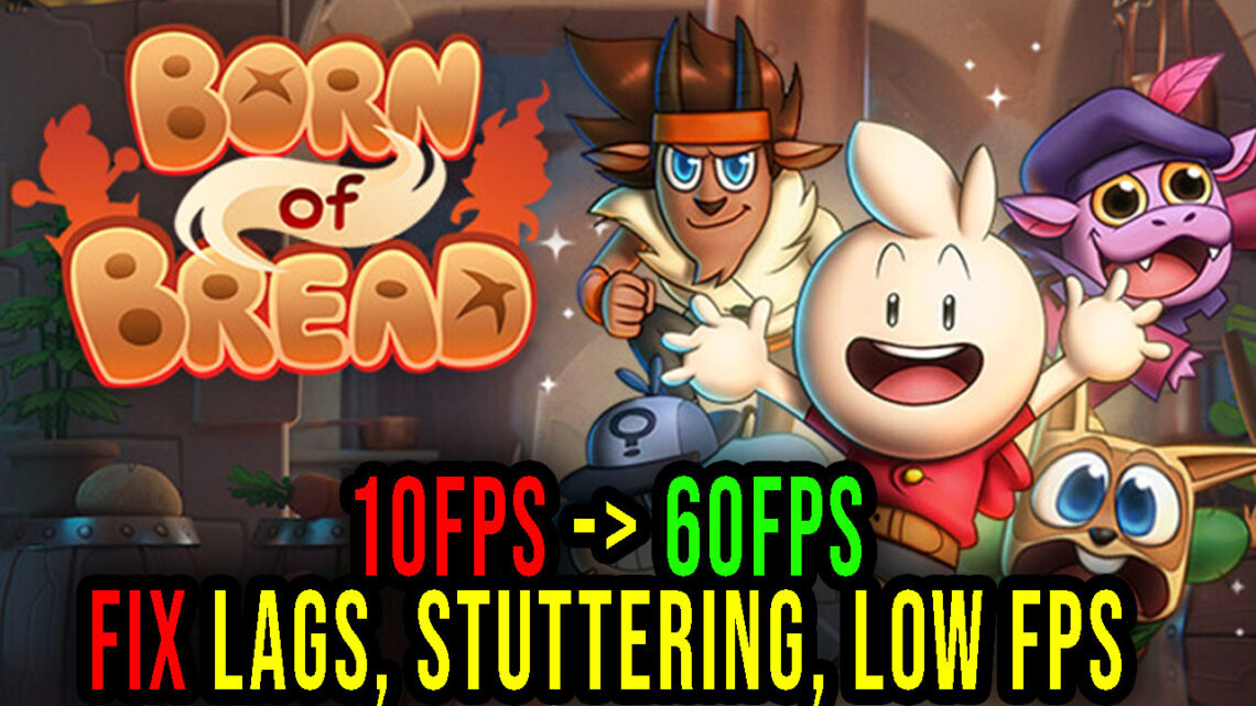 Born of Bread – Lags, stuttering issues and low FPS – fix it!
