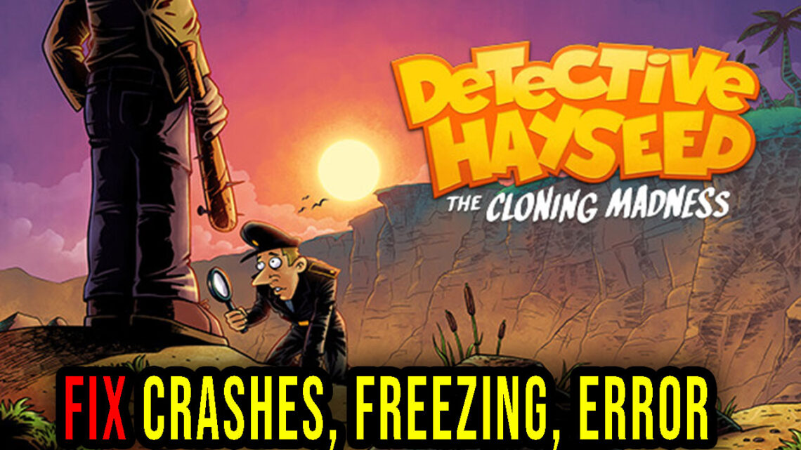 Detective Hayseed – The Cloning Madness – Crashes, freezing, error codes, and launching problems – fix it!