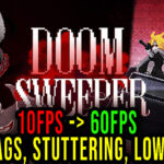Doom Sweeper - Lags, stuttering issues and low FPS - fix it!
