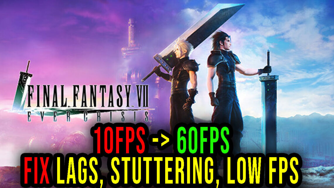 FINAL FANTASY VII EVER CRISIS – Lags, stuttering issues and low FPS – fix it!