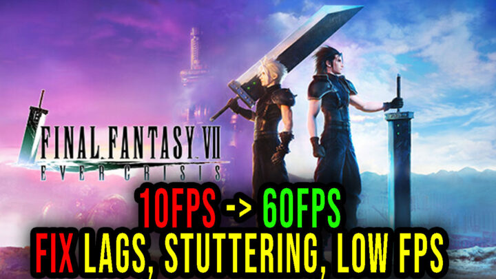 FINAL FANTASY VII EVER CRISIS – Lags, stuttering issues and low FPS – fix it!