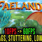 Faeland - Lags, stuttering issues and low FPS - fix it!