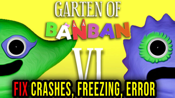Garten of Banban 6 – Crashes, freezing, error codes, and launching problems – fix it!