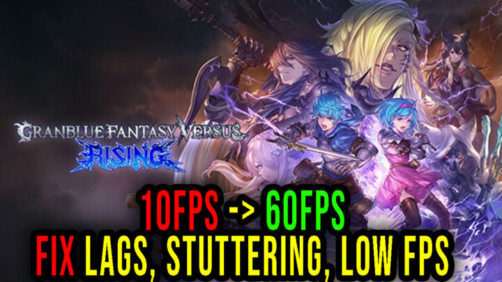Granblue Fantasy Versus: Rising – Lags, stuttering issues and low FPS – fix it!