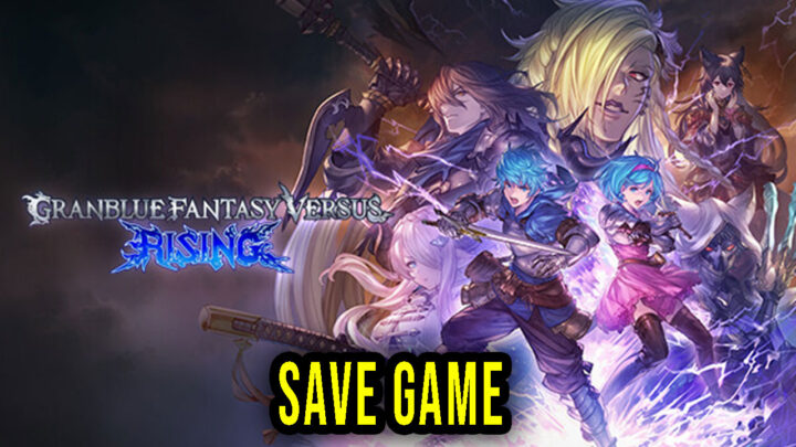Granblue Fantasy Versus: Rising – Save Game – location, backup, installation