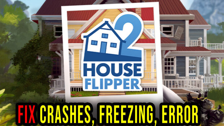 House Flipper 2 – Crashes, freezing, error codes, and launching problems – fix it!