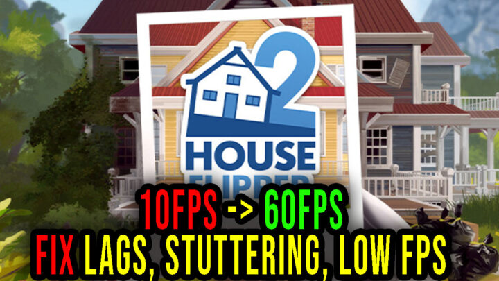 House Flipper 2 – Lags, stuttering issues and low FPS – fix it!