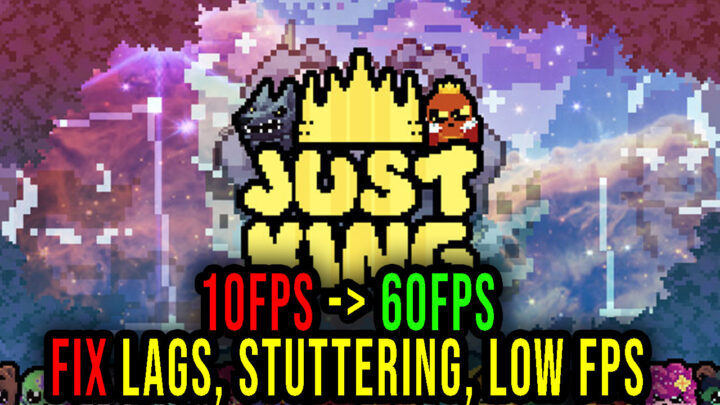 Just King – Lags, stuttering issues and low FPS – fix it!