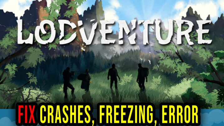 Lodventure – Crashes, freezing, error codes, and launching problems – fix it!