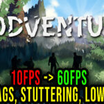 Lodventure - Lags, stuttering issues and low FPS - fix it!
