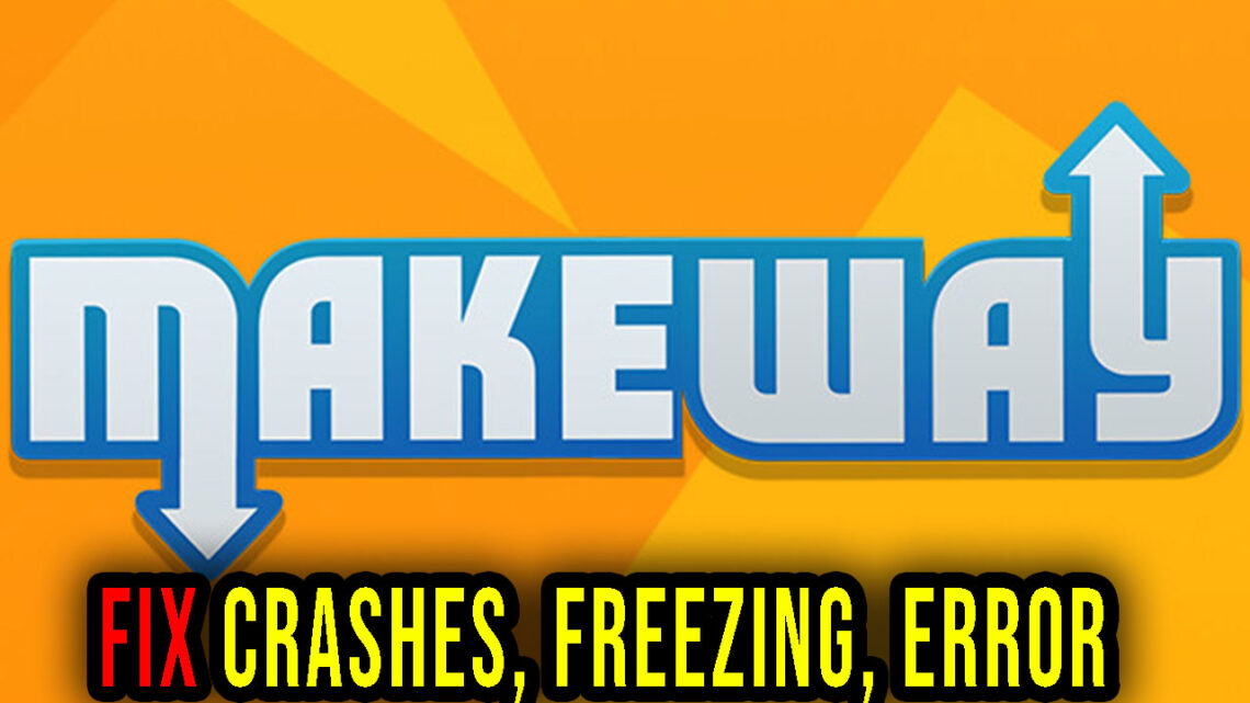 Make Way – Crashes, freezing, error codes, and launching problems – fix it!