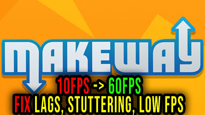 Make Way – Lags, stuttering issues and low FPS – fix it!