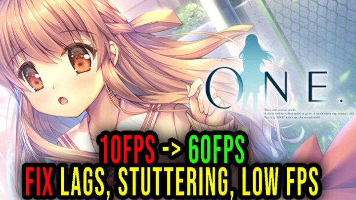 ONE. – Lags, stuttering issues and low FPS – fix it!