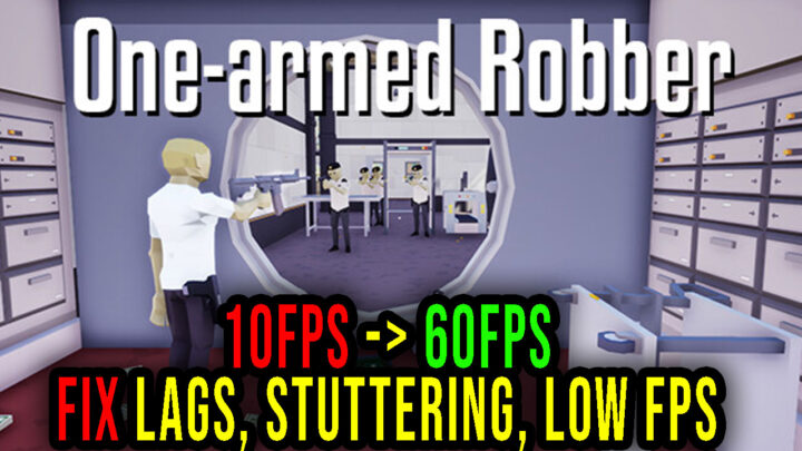 One-armed robber – Lags, stuttering issues and low FPS – fix it!