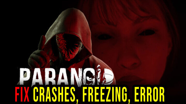 Paranoid – Crashes, freezing, error codes, and launching problems – fix it!