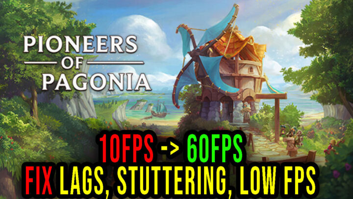 Pioneers of Pagonia – Lags, stuttering issues and low FPS – fix it!