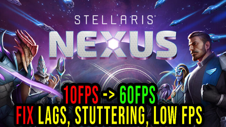 Stellaris Nexus – Lags, stuttering issues and low FPS – fix it!