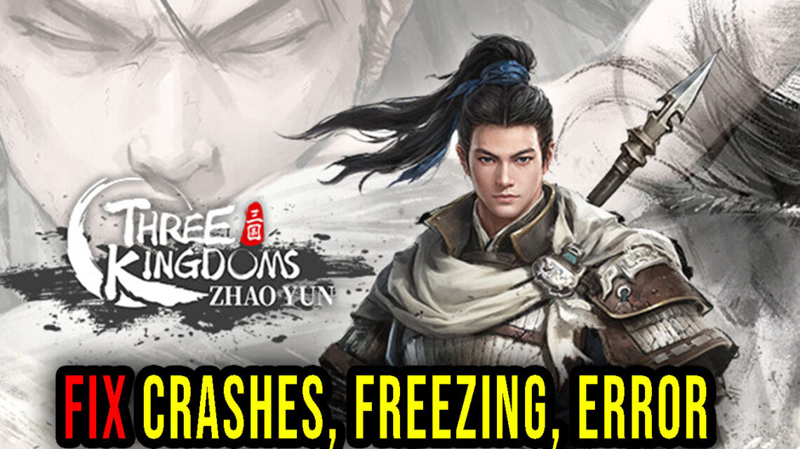 Three Kingdoms Zhao Yun – Crashes, freezing, error codes, and launching problems – fix it!