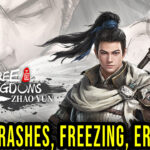 Three Kingdoms Zhao Yun - Crashes, freezing, error codes, and launching problems - fix it!