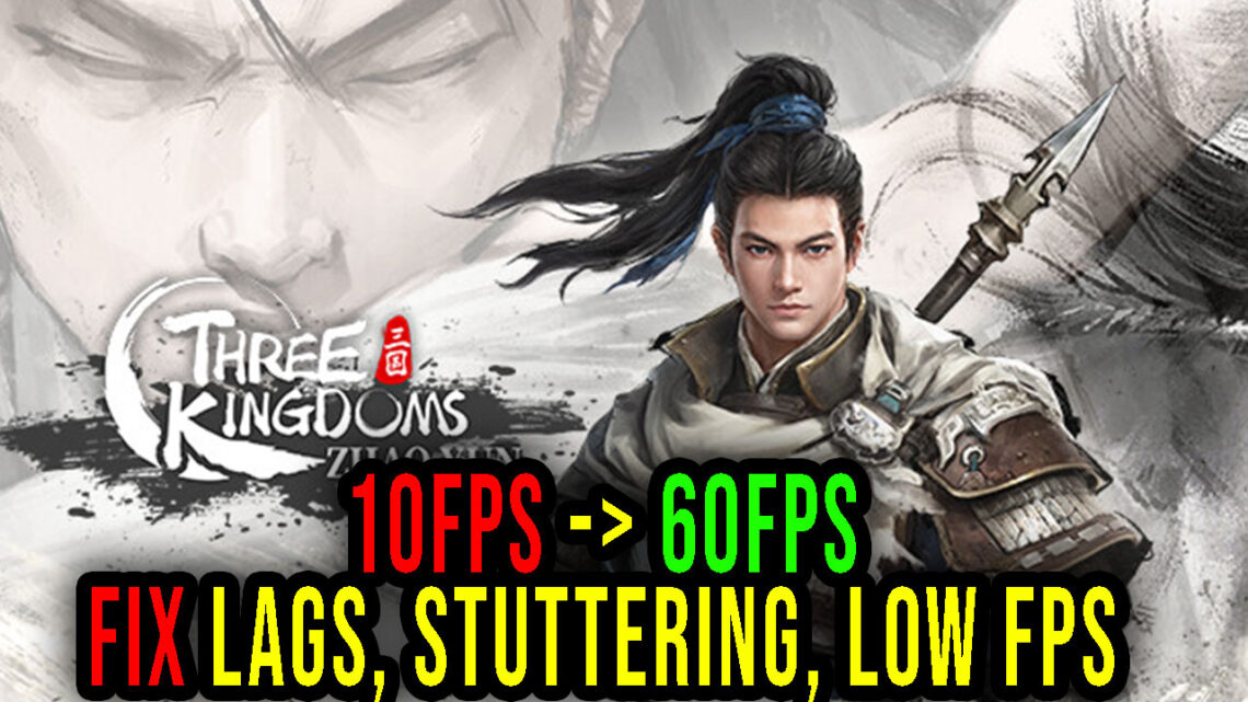 Three Kingdoms Zhao Yun – Lags, stuttering issues and low FPS – fix it!