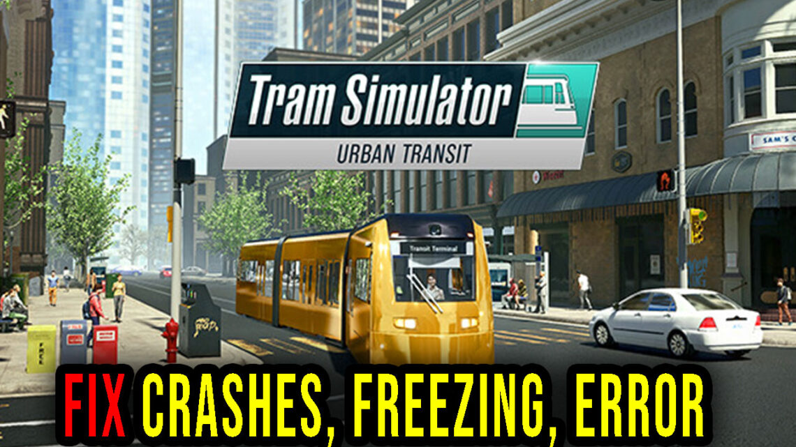 Tram Simulator Urban Transit – Crashes, freezing, error codes, and launching problems – fix it!