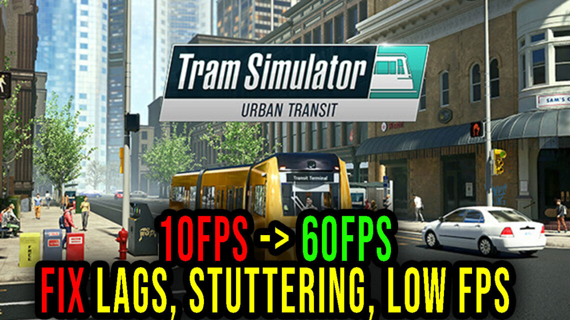 Tram Simulator Urban Transit – Lags, stuttering issues and low FPS – fix it!