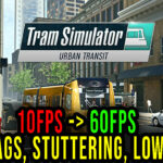 Tram Simulator Urban Transit - Lags, stuttering issues and low FPS - fix it!