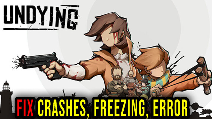 UNDYING – Crashes, freezing, error codes, and launching problems – fix it!