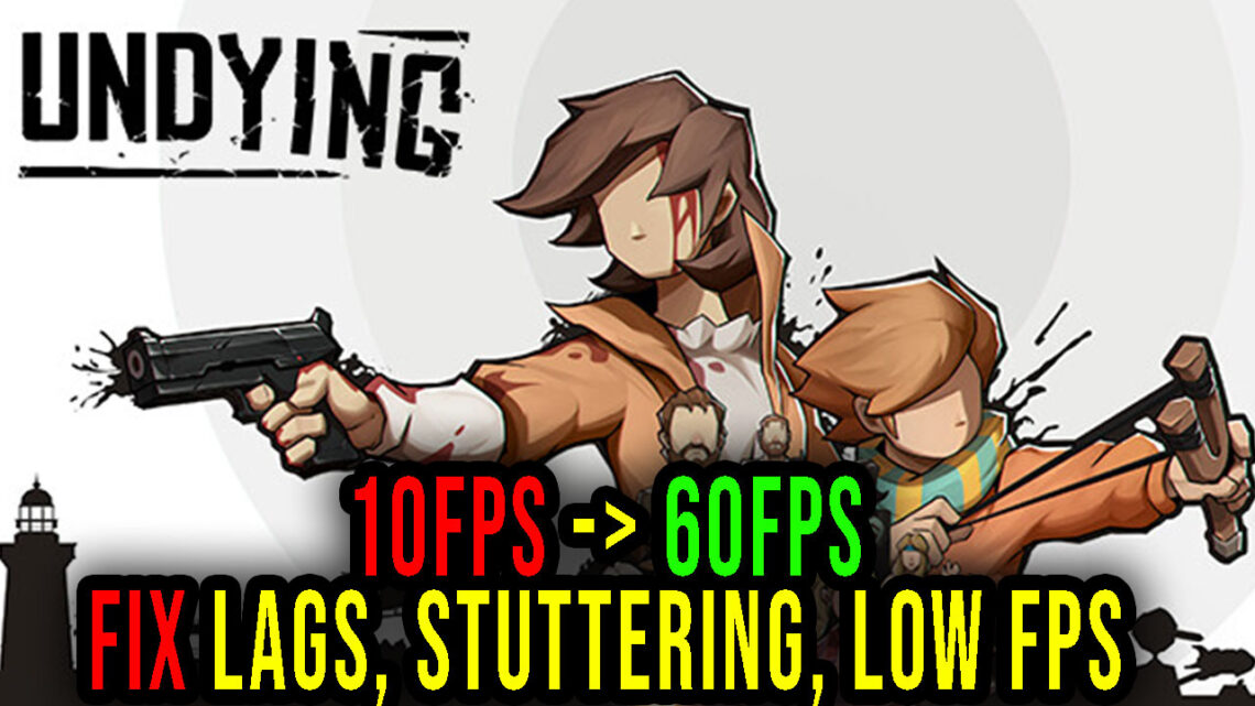 UNDYING – Lags, stuttering issues and low FPS – fix it!