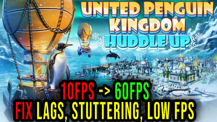 United Penguin Kingdom: Huddle up – Lags, stuttering issues and low FPS – fix it!