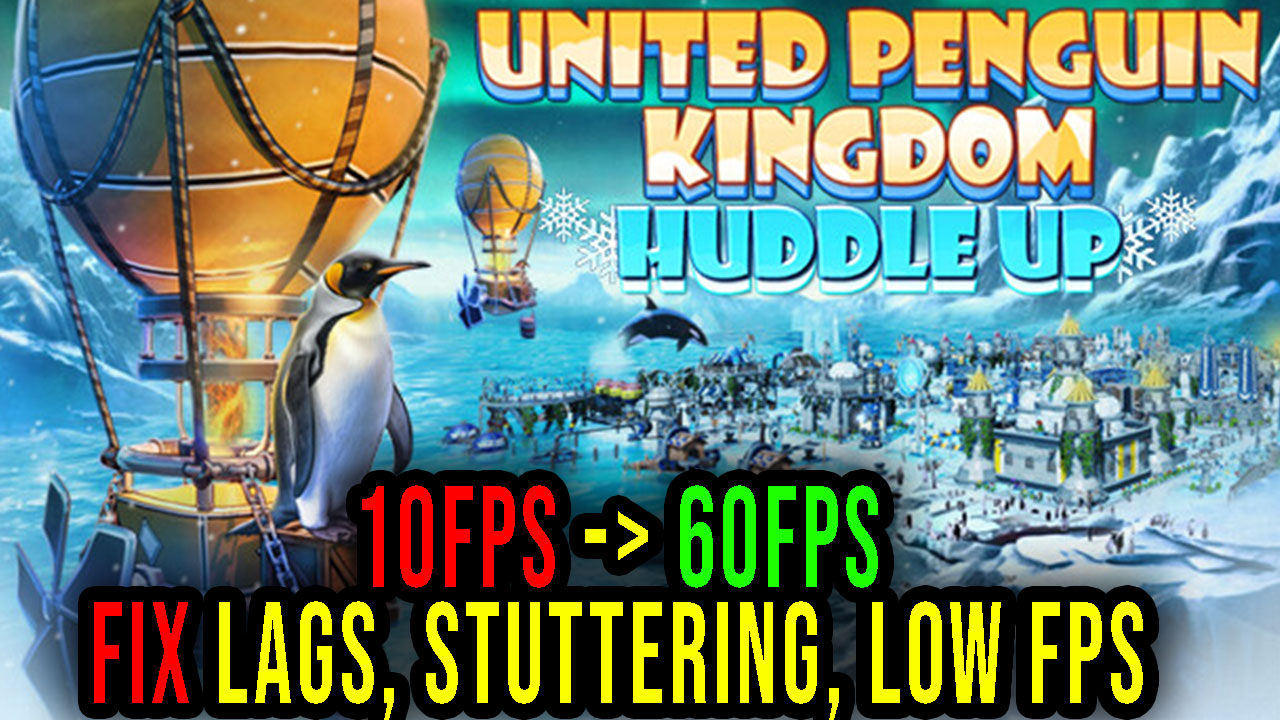 United Penguin Kingdom: Huddle up - Lags, stuttering issues and low FPS