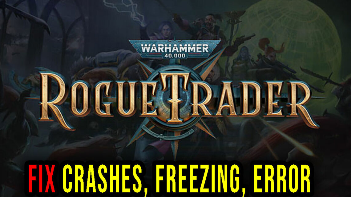 Warhammer 40,000: Rogue Trader – Crashes, freezing, error codes, and launching problems – fix it!