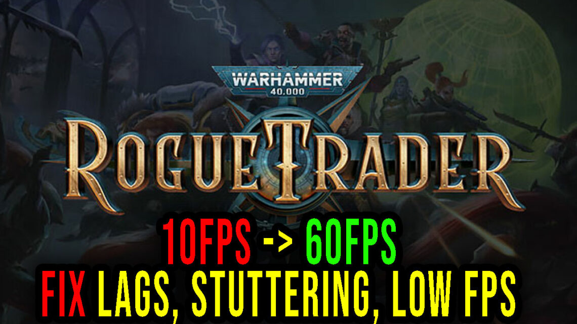 Warhammer 40,000: Rogue Trader – Lags, stuttering issues and low FPS – fix it!