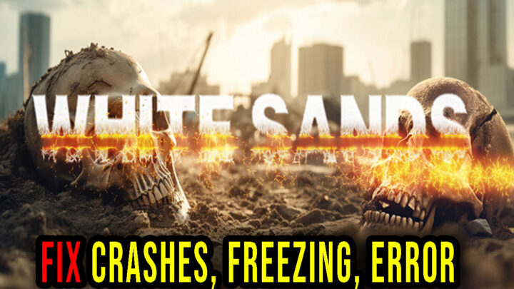White Sands – Crashes, freezing, error codes, and launching problems – fix it!