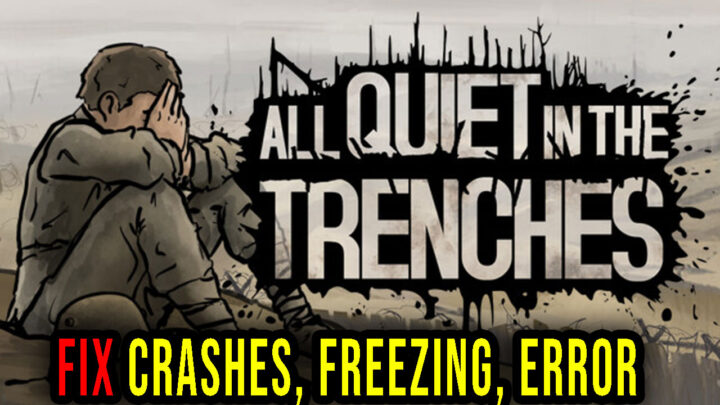 All Quiet in the Trenches – Crashes, freezing, error codes, and launching problems – fix it!