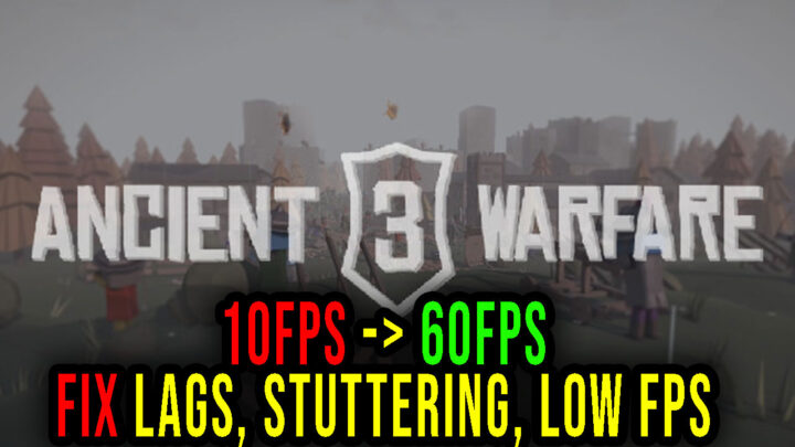 Ancient Warfare 3 – Lags, stuttering issues and low FPS – fix it!
