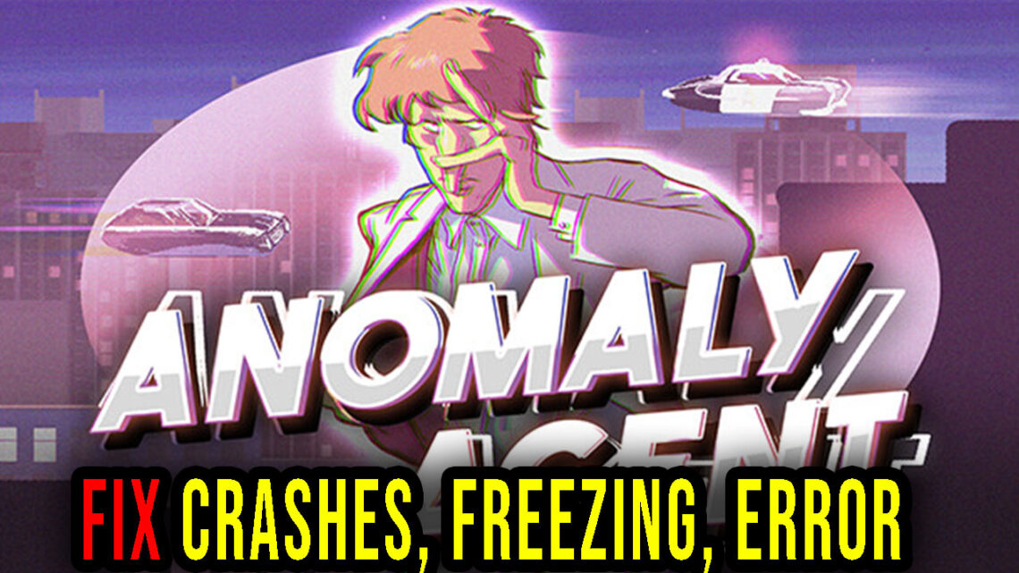 Anomaly Agent – Crashes, freezing, error codes, and launching problems – fix it!