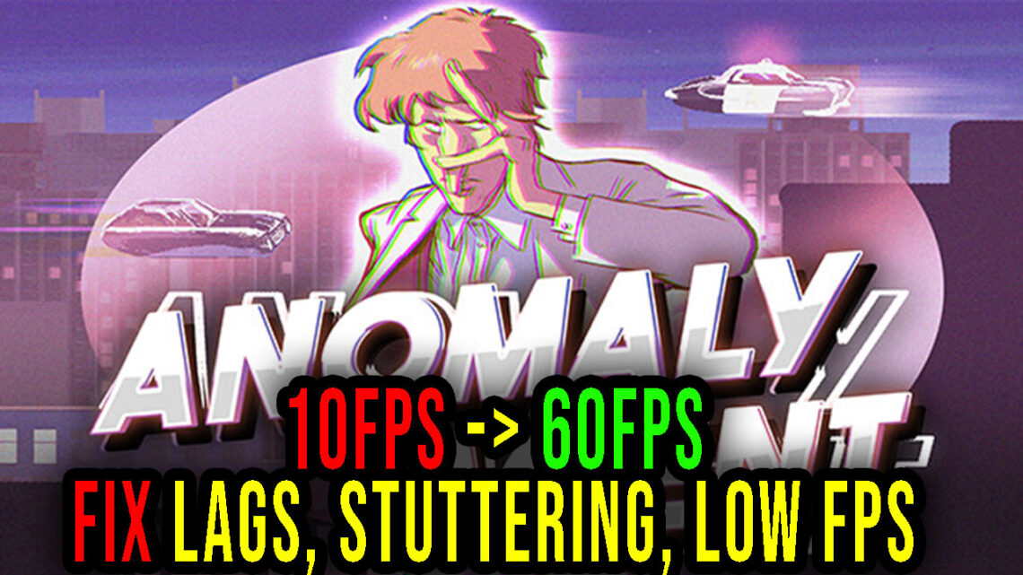 Anomaly Agent – Lags, stuttering issues and low FPS – fix it!