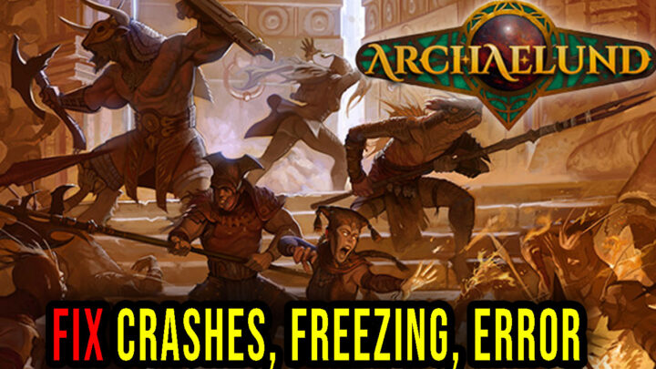 Archaelund – Crashes, freezing, error codes, and launching problems – fix it!