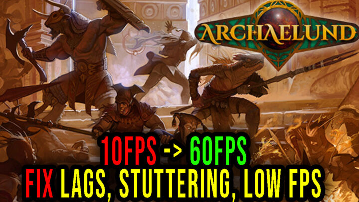 Archaelund – Lags, stuttering issues and low FPS – fix it!
