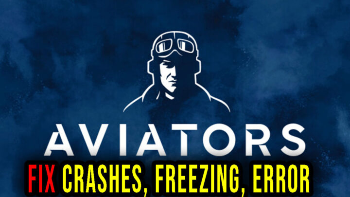 Aviators – Crashes, freezing, error codes, and launching problems – fix it!