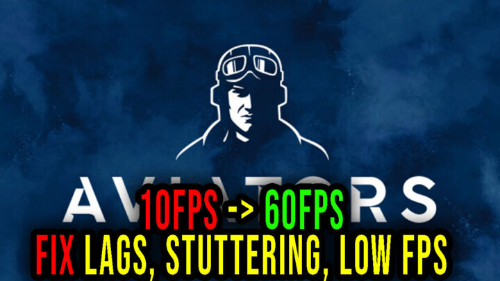 Aviators – Lags, stuttering issues and low FPS – fix it!