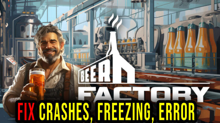Beer Factory – Crashes, freezing, error codes, and launching problems – fix it!