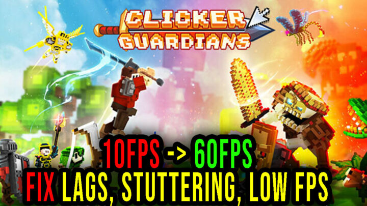 Clicker Guardians – Lags, stuttering issues and low FPS – fix it!